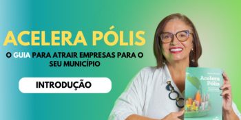 Acelera Pólis: o guia para atrair empresas para o seu município