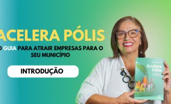 Acelera Pólis: o guia para atrair empresas para o seu município